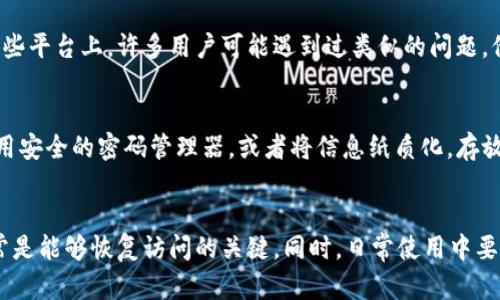 如果您忘记了 TP 钱包的账号，可以按照以下步骤尝试找回或重置登录信息。请注意，确保您拥有必要的信息和设备，以便顺利进行这些操作。

步骤一：寻找备份信息
首先，检查您是否在创建 TP 钱包时做过备份。很多情况下，您可能会在首次创建钱包时得到种子短语（Seed Phrase）或助记词（Mnemonic Phrase）。这是一组随机生成的单词，能够帮助您恢复钱包。在您的设备、笔记本、邮箱或云存储服务中寻找这些信息。

步骤二：使用手机号码或邮箱找回账号
如果您在注册钱包时绑定了手机号码或电子邮箱，可以尝试通过绑定的联系方式进行找回。打开 TP 钱包应用，通常会有“忘记账号”或“找回账号”的选项。点击后，系统会提示您输入绑定的手机号码或邮箱，然后会发送一条验证码或恢复链接到您的设备上。

步骤三：访问 TP 钱包官方网站
如果上述方法无法找回账号，您可以尝试访问 TP 钱包的官方网站。通常他们会提供一些账户恢复的相关支持。有时，官方的客户支持团队可以协助您找回账号，尤其是在您能提供一些身份验证信息的前提下。

步骤四：寻求社区帮助
如果您在以上步骤中仍未取得进展，可以考虑向 TP 钱包用户社区或相关的技术支持论坛寻求帮助。在这些平台上，许多用户可能遇到过类似的问题，他们的经验或许能为您提供启发。

步骤五：做好安全备份
无论是否找回成功，都要记住以后的安全备份非常重要。确保将种子短语、助记词等信息安全存储。可以使用安全的密码管理器，或者将信息纸质化，存放在安全的地方。

总结
找回 TP 钱包的账号可能会比较复杂，但仔细按照步骤进行，仔细查找备份信息或者寻求专业的帮助，通常是能够恢复访问的关键。同时，日常使用中要加强安全意识，确保您的资产安全，避免今后再次出现找不回账号的情况。