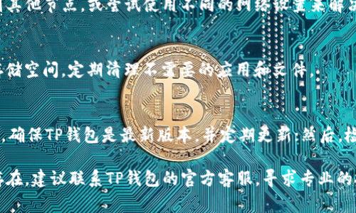 在使用TP钱包时遇到“连接超时”的提示，通常可能是由于以下几个原因导致的。下面将逐一分析这些原因，帮助你更好地理解和解决这个问题。

网络问题
首先，最常见的原因是网络连接不稳定。如果你的网络信号较弱或者在某些区域处于“死角”，TP钱包可能无法正常与区块链网络进行通信，从而导致连接超时。你可以尝试切换到更稳定的网络，或检查你的Wi-Fi或移动数据连接是否正常。

服务器繁忙
其次，TP钱包所连接的区块链节点可能正在经历高流量，导致相应响应变慢。这种情况下，钱包尝试连接节点时可能出现超时。这种情况在市场交易活跃时尤其常见，例如加密货币价格剧烈波动时。

应用程序版本问题
TP钱包的版本过旧也可能导致连接超时。开发者会定期更新应用，修复已知的问题和漏洞。如果你的应用未及时更新，可能无法与新的区块链网络兼容。建议你去应用商店查看是否有可用更新，并及时升级到最新版本。

设备设置问题
检查你的设备设置，尤其是数据使用权限和防火墙设置。如果TP钱包被限制访问网络，或者你的设备启用了 VPN，有可能会干扰钱包的正常工作。确保TP钱包拥有足够的权限，并尝试暂时关闭VPN，有必要的时候重启设备。

节点选择问题
TP钱包通常会连接到特定的区块链节点，如果这个节点不稳定或出故障，连接请求也会失败。你可以手动切换到其他节点，或尝试使用不同的网络设置来解决这个问题。

存储空间不足
如果你的设备存储空间不足，可能会导致应用运行不流畅，甚至无法正常连接到网络。确保你的设备有足够的存储空间，定期清理不需要的应用和文件。

如何解决连接超时问题
为了解决TP钱包的连接超时问题，可以尝试以下步骤：首先，检查网络连接是否正常，切换到更稳定的网络；其次，确保TP钱包是最新版本，并定期更新；然后，检查防火墙和VPN设置，确保都已关闭或允许TP钱包访问；最后，尝试切换到不同的区块链节点，寻找更好的连接。

通过这些详细的分析和解决方案，希望能够帮助你更顺利地使用TP钱包，避免连接超时的困扰。如果问题依然存在，建议联系TP钱包的官方客服，寻求专业的技术支持。