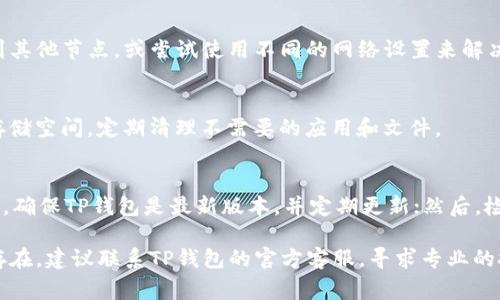 在使用TP钱包时遇到“连接超时”的提示，通常可能是由于以下几个原因导致的。下面将逐一分析这些原因，帮助你更好地理解和解决这个问题。

网络问题
首先，最常见的原因是网络连接不稳定。如果你的网络信号较弱或者在某些区域处于“死角”，TP钱包可能无法正常与区块链网络进行通信，从而导致连接超时。你可以尝试切换到更稳定的网络，或检查你的Wi-Fi或移动数据连接是否正常。

服务器繁忙
其次，TP钱包所连接的区块链节点可能正在经历高流量，导致相应响应变慢。这种情况下，钱包尝试连接节点时可能出现超时。这种情况在市场交易活跃时尤其常见，例如加密货币价格剧烈波动时。

应用程序版本问题
TP钱包的版本过旧也可能导致连接超时。开发者会定期更新应用，修复已知的问题和漏洞。如果你的应用未及时更新，可能无法与新的区块链网络兼容。建议你去应用商店查看是否有可用更新，并及时升级到最新版本。

设备设置问题
检查你的设备设置，尤其是数据使用权限和防火墙设置。如果TP钱包被限制访问网络，或者你的设备启用了 VPN，有可能会干扰钱包的正常工作。确保TP钱包拥有足够的权限，并尝试暂时关闭VPN，有必要的时候重启设备。

节点选择问题
TP钱包通常会连接到特定的区块链节点，如果这个节点不稳定或出故障，连接请求也会失败。你可以手动切换到其他节点，或尝试使用不同的网络设置来解决这个问题。

存储空间不足
如果你的设备存储空间不足，可能会导致应用运行不流畅，甚至无法正常连接到网络。确保你的设备有足够的存储空间，定期清理不需要的应用和文件。

如何解决连接超时问题
为了解决TP钱包的连接超时问题，可以尝试以下步骤：首先，检查网络连接是否正常，切换到更稳定的网络；其次，确保TP钱包是最新版本，并定期更新；然后，检查防火墙和VPN设置，确保都已关闭或允许TP钱包访问；最后，尝试切换到不同的区块链节点，寻找更好的连接。

通过这些详细的分析和解决方案，希望能够帮助你更顺利地使用TP钱包，避免连接超时的困扰。如果问题依然存在，建议联系TP钱包的官方客服，寻求专业的技术支持。