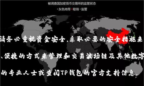 要在TP钱包中购买波场链（Tron）的数字货币，您可以遵循以下步骤。此流程将为您提供一个较为详细的指南，帮助您掌握如何在TP钱包中进行交易。

### 第一步：下载并安装TP钱包

1. 获取TP钱包

首先，您需要在您的手机上下载TP钱包。可以在Apple App Store或Google Play Store中搜索“TP钱包”进行下载，或直接访问TP钱包的官方网站获取下载链接。

### 第二步：创建和设置钱包

2. 创建新钱包

打开TP钱包后，选择“创建钱包”选项。按照提示设置强密码并备份助记词，这是确保您资产安全的重要步骤。请务必将助记词、安全信息妥善保存，并切勿与他人共享。

### 第三步：充值资金

3. 充值法币或其他数字货币

为了在波场链上进行交易，您需要在TP钱包中充入一些资金。您可以通过以下方式进行充值：

ul
    listrong法币充值：/strong如果TP钱包支持法币充值，您可以直接在钱包中选择支付方式（如银行卡、支付宝等）进行充值。/li
    listrong其他数字货币转入：/strong如果您已经有其他数字货币，可以将它们从其他钱包或交易所转入TP钱包中。/li
/ul

### 第四步：购买波场（TRX）

4. 购买TRX

有了资金后，您可以开始购买波场链上的原生代币TRX。依次执行以下步骤：

ul
    li在TP钱包的首页，找到“市场”或“交易”选项，点击进入。/li
    li在搜索框中输入“TRX”或“波场”，找到相关的交易对。/li
    li选择您要购买TRX的交易对，输入您想购买的数量或者选择全买。/li
    li确认交易所需的费用，并确认购买。/li
/ul

### 第五步：查看资产情况

5. 资产管理

购买完成后，您可以在TP钱包的“资产”页面查看您的TRX余额。同时，您可以进行转账、交易，或者将资产换成其他的代币。TP钱包的界面清晰简洁，使得资产管理变得简单易懂。

### 第六步：安全管理

6. 加强安全措施

为了保护您的数字资产，建议您：

ul
    li定期更新您的密码，并使用复杂的密码组合。/li
    li启用双重认证（2FA）功能，提高账户的安全性。/li
    li定期备份您的钱包信息与助记词，并确保备份文件存放在安全、私密的位置。/li
/ul

### 未来的投资机会

投资波场链的潜力

波场（TRON）作为一个拥有强大社区支持和技术架构的区块链项目，吸引了大量投资者的关注。它在去中心化应用（DApps）、数字内容分发及智能合约方面展现出极大的潜力。

长期来看，波场的生态系统正在不断扩展，与其他区块链项目的合作也在增加。这为其用户带来了更多的应用场景和投资机会。考虑到当前区块链技术的快速发展，TRX的投资价值不容小觑。

### 总结

结论

通过TP钱包购买波场链的数字货币并不复杂。只需遵循上述步骤，您就可以轻松开始交易。同时，请务必重视资金安全，采取必要的安全措施来保护您的投资。数字货币的世界充满机遇和挑战，及时掌握信息，并谨慎投资，是通往成功的关键。

无论您是刚刚踏入数字货币领域的新手，还是已有一定经验的投资者，TP钱包都提供了一种安全、便捷的方式来管理和交易波场链及其他数字资产。

以上就是关于在TP钱包中购买波场链的详细步骤与建议，如您有更多的问题，欢迎随时咨询相关的专业人士或查阅TP钱包的官方支持信息。
