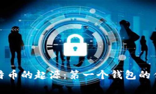 探索比特币的起源：第一个钱包的传奇故事