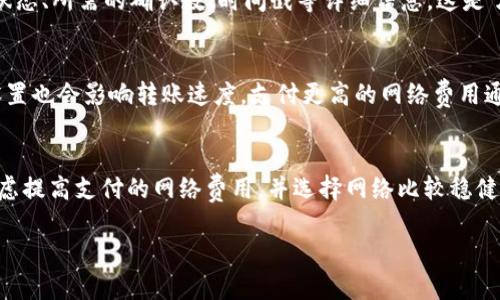 提泰达币（Tether，USDT）到TP钱包的到账时间通常取决于多个因素，包括网络状况、您提币的方式（如ERC20、TRC20或BEP20），以及TP钱包的处理时间。

提币方式与到账时间
提币的方式决定了转账的速度。不同区块链的网络状况和拥堵情况可能对到账时间产生影响。例如，ERC20（以太坊网络）的转账通常需要15秒到几分钟，而TRC20（波场网络）通常更快，可能在几秒到几分钟内完成。BEP20（币安智能链）也有类似的速度。不过，如果网络非常繁忙，到账时间可能会延长。

TP钱包的处理时间
TP钱包在收到网络确认后，会将资金更新到您的账户。在大多数情况下，这是自动处理的，通常不会超过几分钟。但在某些情况下，例如网络拥堵、高峰时间段或系统维护等，处理时间可能会延长。

如何查看交易状态
您可以使用交易哈希（Transaction Hash）在相应区块链的区块浏览器中查看交易状态。输入哈希后，您可以看到交易的确认状态、所需的确认数、时间戳等详细信息。这是了解您的转账是否成功的最佳方法。

影响到账时间的因素
到账时间受多种因素影响。首先，区块链的选用非常关键。不同的区块链技术有不同的技术架构和处理速度。其次，网络费用的设置也会影响转账速度。支付更高的网络费用通常能在网络繁忙时优先处理交易，从而加快到账速度。

总结
总的来说，从提币到TP钱包的到账时间并没有确定的标准，因为这取决于多个可变因素。如果您想要更快速的处理方式，可以考虑提高支付的网络费用，并选择网络比较稳健的时段进行交易。同时，及时查看交易状态、注意官方通知，可以让您更清晰地了解资金动态。

请随时询问更多关于提币和TP钱包使用问题的信息。