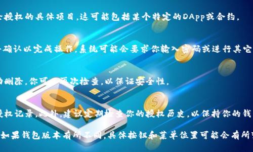 在TP钱包中删除授权历史的步骤较为简单，但具体操作可能随着版本更新而有所不同。以下是一个通用的指南，帮助你了解如何删除TP钱包的授权历史。

步骤一：打开TP钱包
首先，在你的移动设备上找到并打开TP钱包APP。如果你尚未安装该应用，请访问应用商店进行下载并安装。

步骤二：进入“设置”页面
在主界面上，通常在右下角可以找到“设置”或“我的”选项，点击进入。

步骤三：找到“安全”或“授权管理”选项
在“设置”菜单中，你会看到与安全相关的选项。寻找类似“安全”或“授权管理”的选项，点击进入。

步骤四：查看授权历史
在“安全”或“授权管理”页面，你将看到一个选项，用于查看已授权的合约和DApp。

步骤五：选择要删除的授权记录
在授权历史中，查看所有已授权的项目。选择你希望删除授权的具体项目，这可能包括某个特定的DApp或合约。

步骤六：删除授权
选择后，通常会出现一个“撤销授权”或“删除”按钮，点击确认以完成操作。系统可能会要求你输入密码或进行其它身份验证，以确保操作的安全性。

步骤七：确认删除效果
完成上述步骤后，回到授权历史页面，确保选项已被成功删除。你可以再次检查，以保证安全性。

注意事项
在进行授权删除时，请务必谨慎选择，切勿误删重要的授权记录。此外，建议定期检查你的授权历史，以保持你的钱包安全，防止不必要的风险。

这些步骤大概涵盖了在TP钱包中删除授权历史的流程。如果钱包版本有所不同，具体按钮和菜单位置可能会有所变化，建议参考官方帮助文档或社区论坛获取最新信息。