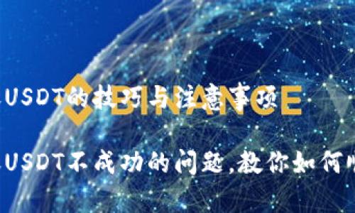 在TP钱包中成功转账USDT的技巧与注意事项

轻松解决TP钱包转账USDT不成功的问题，教你如何顺利完成每一笔交易！