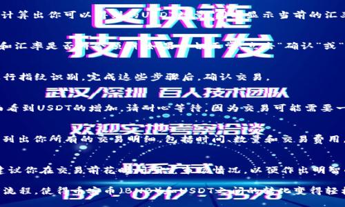 要在TP钱包中将币安币（BNB）交换成USDT（泰达币），可以按照以下步骤进行操作。下面将详细介绍这一过程，以便于你能轻松完成交易。

第一步：打开TP钱包
首先，确保你已经下载并安装了TP钱包，随后打开应用程序。输入你的密码或指纹进行解锁，进入钱包主页。

第二步：确保余额充足
在开始交换之前，请确认你的TP钱包中有足够的币安币（BNB）。如果余额不足，可以先通过交易所或其他平台购买BNB并转入TP钱包。

第三步：选择交易功能
在TP钱包的主页上，找到“交易”或“兑换”选项，这通常是一个显著的按钮。点击后，你将进入一个新的界面，提供不同的加密货币对进行交换。

第四步：选择交换币种
在交换界面，通常会有两个输入框。第一个框是“从”，你需要选择币安币（BNB）作为你要交换的货币。然后，在第二个框中选择USDT（泰达币）作为你想要得到的货币。

第五步：输入交换数量
在选择完币种后，在第一框中输入你想要交换的BNB数量。系统通常会自动计算出你可以得到的USDT数量，同时显示当前的汇率和可能的交易费。请仔细检查这些信息以确保无误。

第六步：确认交易信息
在确认输入的BNB数量和接收的USDT金额后，请仔细查看交易的相关费用和汇率是否符合预期。如果一切正常，点击“确认”或“交换”按钮。

第七步：输入安全验证
根据TP钱包的安全设置，你可能需要进行二次验证，例如输入交易密码或进行指纹识别。完成这些步骤后，确认交易。

第八步：等待交易完成
交易确认后，你将被带回到钱包的主页。这时，你可以在“资产”或“余额”界面看到USDT的增加。请耐心等待，因为交易可能需要一些时间来完成。

第九步：查看交易记录
为了确保交易成功，建议你在TP钱包的“交易记录”中查看相关记录。这里会列出你所有的交易明细，包括时间、数量和交易费用。

第十步：风险提示
在进行任何加密货币交易时，请保持警惕，了解市场的波动性和相关风险。建议你在交易前花时间研究市场情况，以便作出明智的决定。

总结，TP钱包作为一个便利的数字资产管理平台，为用户提供了简单的交易流程，使得币安币（BNB）和USDT之间的转化变得轻松可行。但请始终牢记风险管理，确保你的每一步交易都是经过深思熟虑的。