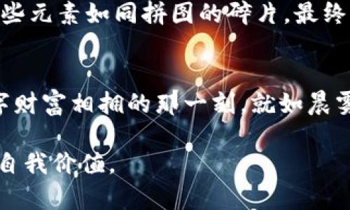 重拾数字财富：如何顺利找回你的TP钱包

TP钱包, 数字货币, 找回钱包/guanjianci

重新与TP钱包相遇的喜悦
在这个数字货币飞速发展的时代，TP钱包作为一款广受欢迎的数字资产管理工具，承载着无数用户的财富梦想。许多朋友在经历波折后，终于在某天重新找回了自己的TP钱包，那种心情，就像是久别重逢的老友再次拥抱。在找回钱包的过程中，劲爆的复出与初心频频碰撞，仿佛恍若置身于晨曦中的老桥，心中波光粼粼，充满期待。

首先，确认找回TP钱包的途径
那么，在重新启用你的TP钱包时，你需要明确找回的途径。其实，TP钱包有几种找回选择，最常见的便是利用助记词和私钥。这些小小的字符串，犹如你财富的钥匙，掌握在自己手中。在你设置TP钱包时，一定要仔细记录这些信息，就如同老人的家传宝藏，不能随意遗失。若遗忘，可以尝试从记忆中抽丝剥茧，再次寻找那些曾经熟悉的字母与数字。

从助记词再到钱包的钥匙
对于那些并未记录助记词的用户，这是一个绳索悬挂在悬崖边的时刻。或许，笔记本的某一页、手机的某个备忘录，仍可让你兴奋不已。如果你不幸失去了这些信息，第二条路便是尝试通过与TP钱包相关的邮箱或社交媒体回忆起当时的情景。每一次的约定，都是一场和青春记忆的约会。

在技术的海洋中找到平衡
如今的我们，身处在一个技术世界中，很多人打着“区块链”的名义，层出不穷。TP钱包的找回，也不能一次性让技术用语占据所有。心中需要有主次分明，技术虽然可以令人眼花缭乱，最终还是要靠我们自己的智慧去找到解决的方案。犹如一盏明灯，照亮夜行者的归途。

登录你的TP钱包，快速浏览
找回TP钱包后，登录是一个新征程的开始。就像走入一座久违的老宅，心中充满了震撼与焕新的希望。浏览一下自己的资产状态，汇总的数字正逐步跃动，勾勒出你财富的脉动。在这过程中，要学会将每日的市值波动与日常生活结合，思考未来的投资方向，将心态调得如同一位站稳舵盘的船长。

安全性与隐私的重要性
找回TP钱包后，安全性及隐私将是你亟待关注的重点。如果没有设置双重认证，记得第一时间为账户加上这把锁。同时，个人信息的保护尤为重要，绝不要随意泄露自己的私钥和助记词。想象一下，在午夜的静寂中，有人悄悄潜入，撬动着你心爱的玩具，心中自然会感到不安与恐慌。因此，把安全防护的意识深深植入你的日常习惯中。

探索更广阔的数字资产投资趋势
重新找回TP钱包，也许是你踏入数字资产投资的第一步，未来的路漫长而广阔。学习如何在数字货币的海洋中遨游，诸如比特币、以太坊等大名鼎鼎的资产，均为你打开了财富的大门。但切记，每一次投资决策都需要理智分析，避免盲目跟风的风险。与朋友交流、参加社区讨论，在这一过程中不断深化你的理解，恍若置身于热烈的市场中，感受数字经济的脉动。

在社区中寻求支持与知识
TP钱包的用户群体庞大而多元，常常会在各种社交圈中涌现出专业人士。加入一些相关论坛或微信群，交流使用心得和经验，势必可以让你快速融入这个大家庭。这里，犹如一座丰富的知识宝库，装满了灵感与经验的泉源。在这片知识的海洋中，吸取养分，汲取智慧，有时会有意想不到的收获。

不断进阶，提升使用体验
重拾TP钱包，不仅挖掘了个人财富的潜力，也是提升自我技能的契机。在使用钱包的过程中，尝试了解背后的技术原理，探索如何进行交易、兑换、交易历史查询等。这些元素如同拼图的碎片，最终勾勒出完整的画面。每一次操作、每一个应用场景，都是对数字货币理解的不断深化，仿佛参与一场跨越时空的投资盛宴。

结语：让数字之旅更加丰富
最终，找回TP钱包的过程不仅仅是金钱的重聚，更是一次思考和提升自我的旅程。在这个信息激荡的时代，理性 투자将成为我们每个人不可或缺的技能。重新与数字财富相拥的那一刻，就如晨雾褪去后的阳光，照亮了我们前行的道路，让心中燃起新的希望与梦想的火花。

在这个旅程的结束，却是另外一场新的启航。未来的道路充满挑战与机遇，愿每个曾经失落的灵魂都能在数字货币的浪潮中，找到属于自己的方向，真正实现财富的自我价值。