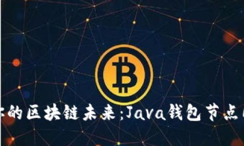 轻松构建你的区块链未来：Java钱包节点同步全攻略