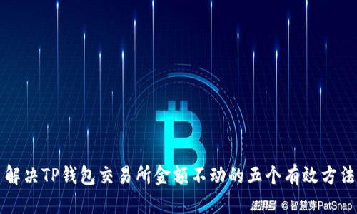 解决TP钱包交易所金额不动的五个有效方法