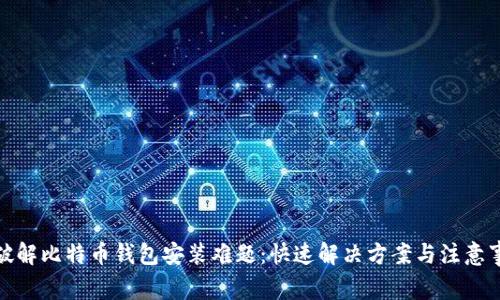 : 破解比特币钱包安装难题：快速解决方案与注意事项