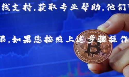 如果您正面临tp钱包拦截卸载问题并希望取消该拦截，您可以按照以下步骤操作：

1. 检查手机设置
首先，打开手机的设置菜单，进入“安全性”或“隐私”选项。这些设置中往往会有关于应用权限或安装的选项，您可以检查是否有禁止某些应用的设置。

2. 允许未知来源的安装
如果tp钱包是通过官网或第三方平台下载的，您需要确保已允许来自未知来源的应用安装。前往“设置”  “安全性”  “未知来源”，开启该选项，以便顺利安装应用。

3. 调整防火墙或安全软件设置
有时候防火墙或安全软件可能会拦截某些应用的正常使用。检查您手机上是否安装有安全软件，进入软件内的设置，查找tp钱包相关的拦截设置，并将其取消。

4. 清除应用缓存和数据
进入手机设置中的“应用管理”功能，找到tp钱包应用，点击“清除缓存”和“清除数据”。这将有助于解决由于数据损坏导致的拦截问题。

5. 重新安装应用
如果以上方法都没有解决问题，可以尝试卸载tp钱包后重新安装。先将应用完整卸载，然后到官方网站或可信任的应用商店下载最新版本进行安装。

6. 联系客服
如果问题依然存在，可以通过tp钱包的官方网站找到客服热线或在线支持，获取专业帮助。他们可能会为您提供更详细的解决方案。

结语
解决tp钱包的拦截卸载问题通常需要排查手机上的设置和应用权限。如果您按照上述步骤操作仍然无法解决，建议联系官方客服，获得更进一步的支持和帮助。

希望以上方法能帮助您顺利取消tp钱包的拦截卸载问题！