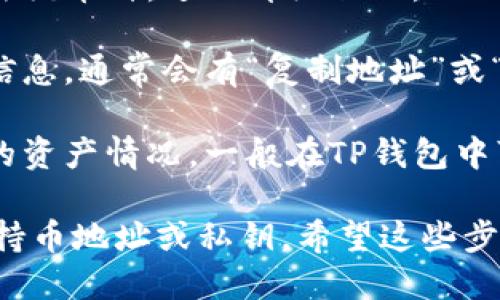 要查看TP钱包中的持币地址数量，可以按照以下步骤进行：

1. **打开TP钱包**: 在你的手机上找到并打开TP钱包应用。

2. **进入资产页面**: 点击主界面上的“资产”选项，这通常位于底部导航栏。

3. **查看币种**: 在资产页面，你会看到你持有的各类数字货币列表。

4. **选择币种**: 如果你想查看某个特定币种的持币地址，点击该币种，进入详细页面。

5. **地址查看**: 在该币种的界面下，你可以找到地址和相关信息，通常会有“复制地址”或“查看地址”的选项，点击进入可以看到该币种的具体持币地址。

6. **多地址管理**: 如果你有多个地址，可以查看每个地址下的资产情况，一般在TP钱包中可以通过“钱包”或“账户”管理你的多个地址。

在使用TP钱包时，请确保信息的安全和私密，不要轻易分享你的持币地址或私钥。希望这些步骤能帮助你轻松查看持币地址数量。如有其他疑问，请继续询问！