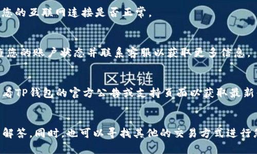 关于TP钱包没有闪兑功能的问题，可能是由于多种原因造成的。以下是一些可能的解答和建议：

### 1. 功能更新与维护
TP钱包可能正在进行系统更新或者维护，导致暂时性地关闭了闪兑功能。通常情况下，钱包应用会定期更新以提高安全性、用户体验或者添加新的功能。

### 2. 交易所合约问题
闪兑功能通常依赖于与特定交易所的合约。如果与这些交易所的合约出现问题，或者交易所本身出于某种原因暂停了服务，那么TP钱包的闪兑功能也可能无法使用。

### 3. 版本不兼容
请确保您使用的是TP钱包的最新版本。旧版本可能不支持最新的功能或修复。如果您没有及时更新应用，请前往应用商店检查是否有最新版本可供下载。

### 4. 网络连接问题
闪兑操作通常需要良好的网络连接。如果您的网络不稳定或出现了问题，您可能会无法正常使用闪兑功能。尝试检查您的互联网连接是否正常。

### 5. 账户问题
某些情况下，用户的账户状态也可能导致功能限制。如果您的账户存在异常或被冻结，闪兑功能可能会受影响。请检查您的账户状态并联系客服以获取更多信息。

### 6. 资产支持变化
闪兑功能通常只支持特定的资产对。如果TP钱包更新了支持的资产列表，可能导致某些用户无法使用闪兑功能。请查看TP钱包的官方公告或支持页面以获取最新信息。

### 结论
如果TP钱包暂时没有闪兑功能，不必过于担心，建议您保持关注TP钱包的官方信息，或尝试联系客服以获取更详细的解答。同时，也可以寻找其他的交易方式进行您的资产兑换和管理。在未来，随着技术的进步和平台的完善，TP钱包可能会恢复该功能或引入更加便利的兑换选项。