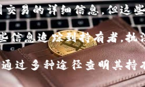 比特币钱包的匿名性是其设计的核心特征之一。比特币的交易记录是公开的，任何人都可以通过区块链浏览器查看到交易的详细信息，但这些交易地址并不直接与个人身份相挂钩。因此，仅凭区块链上的信息，通常无法直接查到比特币钱包持有者的真实身份。

然而，在某些情况下，如果该钱包与某个公开的身份信息（例如在交易所注册时使用的身份）相关联，就有可能通过这些信息追踪到持有者。执法机构通过合法途径可以要求交易所提供用户信息，从而间接查找持有者。

总的来说，虽然比特币钱包的设计使得其用户保持相对匿名，但在某些情况下，尤其是涉及到违法活动时，仍然有可能通过多种途径查明其持有者身份。因此，持有比特币时，用户应保持警惕，注意保护个人信息。