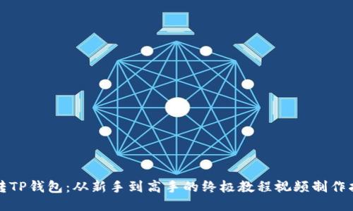 玩转TP钱包：从新手到高手的终极教程视频制作指南