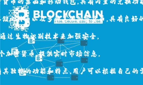 区块链钱包有许多不同的应用名称，下面是一些比较常见和知名的区块链钱包应用：

1. **MetaMask**：主要用于以太坊和ERC-20代币的管理，也可以与多个去中心化应用（DApp）进行互动。

2. **Coinbase Wallet**：由Coinbase推出的非托管钱包，支持多种数字货币，并提供免手续费用的转账功能。

3. **Trust Wallet**：官方支持的多币种钱包，具有用户友好的界面，支持去中心化交易。

4. **Exodus**：具有美观界面的桌面和移动钱包，支持多种数字货币，并提供内置交易所功能。

5. **Trezor** 和 **Ledger**：这两者是硬件钱包的代表，专注于安全性，存储私钥离线，适合长期存储大型投资。

6. **MyEtherWallet**：专注于以太坊和ERC-20代币的浏览器钱包，允许用户直接生成以太坊钱包，并能够与去中心化应用进行交互。

7. **Atomic Wallet**：支持多达500种加密货币的桌面和移动钱包，具有内置的兑换功能。

8. **Blockchain.com Wallet**：允许用户存储比特币以及多种其他加密货币，具有良好的用户界面和安全性。

9. **ZenGo**：采用无私钥技术的移动钱包，通过生物识别技术来加强安全。

10. **Jaxx Liberty**：多平台钱包，支持多个加密货币，提供实时市场信息。

这只是一些典型的区块链钱包，每个钱包都有其独特的功能和特点，用户可以根据自己的需求选择适合自己的钱包。