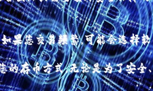 除了TP钱包，还有许多其他类型的加密货币钱包可供存储不同种类的数字资产。以下是一些常见的钱包类型，适合不同需求的用户：

1. 硬件钱包
硬件钱包是一种物理设备，可以提供高水平的安全性，适合长期存储加密货币。常见的硬件钱包包括Ledger Nano S、Ledger Nano X和Trezor。它们将私钥离线存储，大大减少了被黑客攻击的风险。

2. 软件钱包
软件钱包是通过应用程序或桌面软件形式存在，有些是免费的，也有一些收费。常用的软件钱包包括Exodus、Electrum和Atomic Wallet。软件钱包通常易于使用，适合频繁交易的用户。

3. 移动钱包
移动钱包是一种专门为智能手机设计的钱包应用。它们非常便携，适合随时随地进行交易。一些流行的移动钱包包括Trust Wallet、Coinomi和Mycelium，许多移动钱包还支持多种加密货币。

4. 网络钱包
网络钱包是运行在云端的，用户可以通过任何设备连接互联网来访问。虽然方便，但是安全性风险较高。常见的网络钱包有Coinbase和Binance。在使用这些钱包时，确保启用双重身份验证来提高安全性。

5. 纸钱包
纸钱包是将你的公钥和私钥打印在纸上的一种存储方式，非常安全，但需要小心保护，避免丢失或损坏。纸钱包适合那些希望避免电子设备风险的人。

6. 多签钱包
多签钱包（Multi-signature Wallet）需要多个密钥才能完成交易，增加了安全性。适合团队或需要额外安全保障的用户，一些知名的平台如BitGo和Gnosis Safe均提供多签功能。

选择合适钱包的建议
选择哪个钱包主要取决于您的需求：如果您是长期投资者，硬件钱包是个不错的选择；如果您交易频繁，可能会选择软件或移动钱包。确保始终备份您的私钥，并在使用网络钱包时注意安全。

通过以上的详细介绍，希望您能更好地了解不同类型的加密货币钱包，并选择最适合您的存币方式。无论是为了安全、便利，还是其他理由，了解钱包的特点都是至关重要的。