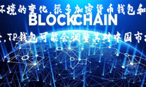 截至我最后的信息更新（2023年10月），关于TP钱包是否关闭中国客户的具体情况并没有公开的官方声明。然而，由于监管政策和市场环境的变化，很多加密货币钱包和交易所会根据法律法规调整其服务的可用性。

在中国，加密货币相关的活动受到严格监管，任何涉及交易、投资或持有加密货币的行为在法律上都需遵守相关的政策。根据不同的背景，TP钱包可能会调整其对中国市场的服务策略。如果您在使用TP钱包的过程中遇到任何问题，建议直接查看TP钱包的官方网站或社交媒体渠道，获取最新的公告和信息。

如果您有其他具体问题，欢迎继续提问！