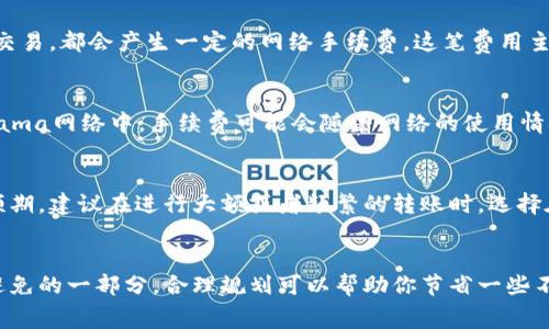 在TP钱包中转账KSM（Kusama）的确需要支付手续费。每进行一次转账或交易，都会产生一定的网络手续费，这笔费用主要用于补偿矿工处理交易的成本。

### 手续费的构成
手续费通常是根据交易的复杂程度以及网络的拥堵情况而变化的。在Kusama网络中，手续费可能会随着网络的使用情况而波动。在网络高峰期，手续费可能会有所增加，以确保交易被及时处理。

### 如何查看手续费
在进行KSM转账之前，TP钱包会显示预计的手续费，让用户有一个明确的预期。建议在进行大额或者频繁的转账时，选择在网络相对较空闲的时间进行，以降低手续费的支出。

### 总结
在TP钱包转账KSM时，请始终记得手续费的产生，它是区块链操作中不可避免的一部分，合理规划可以帮助你节省一些不必要的费用。