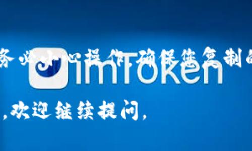 要在TP钱包中复制和粘贴链接，您可以按照以下步骤进行操作。这些指导适用于TP钱包的移动应用程序：

步骤一：打开TP钱包
首先，确保您已经在手机上安装了TP钱包应用程序，并且已成功登录到您的账户。如果您还没有账户，请通过注册创建一个。

步骤二：找到您想要复制的链接
在TP钱包中找到您想要复制的链接。这可能是一个合约地址、交易链接或其他重要的URL。在大多数情况下，您可能需要在特定的页面或选项中，例如资产转账或合约互动，才能找到这些链接。

步骤三：复制链接
一旦您找到需要复制的链接，长按该链接，应用程序会出现一个菜单。选择“复制”选项。如果链接是用文本显示的，如合约地址，请确保选择了整个地址并使用相同的方法复制。

步骤四：粘贴链接
导航到您想要粘贴链接的位置，例如在聊天应用程序、电子邮件或社交媒体上。长按输入框，您会看到“粘贴”选项。点击该选项，您刚才复制的链接就会粘贴到输入框中。

步骤五：确认粘贴成功
在您目的地的应用中确认链接是否正确显示，确保没有任何字符被遗漏。这是特别重要的一步，因为在加密货币领域，任何小错误都可能导致资金丢失。

总结
复制和粘贴链接的过程简单而直接，但在加密货币的世界中，准确性至关重要。请务必小心操作，确保您复制的链接是正确的，以避免任何潜在风险。

希望这些步骤可以帮助您顺利地在TP钱包中复制和粘贴链接！如果您有其他问题，欢迎继续提问。