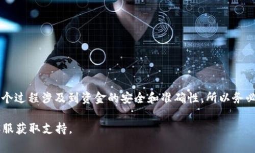 要将抹茶币（通常指的是Mina或其他某种代币）提到TP钱包的ERC20账户中，您可以遵循以下步骤进行操作。请注意，这个过程会有所不同，具体步骤取决于您使用的交易所和钱包类型。以下是一个通用的指南：

步骤一：准备工作
在开始之前，请确保您已经拥有以下几项：br
1. 抹茶币的持有账户（如交易所账户）br 
2. 拥有TP钱包的安装并注册账号br
3. 相关代币的智能合约地址（ERC20标准的代币）

步骤二：获取抹茶币的智能合约地址
每一个ERC20代币都有一个唯一的智能合约地址。您可以在项目的官方网站或其社交媒体上找到这个地址。请确保您获取的是正确的地址，避免将币发送到错误的合约。

步骤三：在抹茶交易所进行提现操作
1. 登录您的抹茶交易所账户。br
2. 找到“提现”或“提币”选项。br
3. 在提现页面，选择您想要提现的代币（抹茶币）。br
4. 在提现地址栏中，输入您的TP钱包的ERC20地址。您可以打开TP钱包，复制您所需代币的接收地址。确保您复制的是ERC20地址。br
5. 输入您要提现的金额，确认信息无误后，提交提现申请。

步骤四：确认交易与资金到账
提现申请提交后，您可能需要通过邮箱、短信等进行身份验证。完成所有步骤后，等待交易确认。您可以在区块链浏览器中查询交易状态。当交易状态显示为“成功”后，您可以在TP钱包中查看到您的抹茶币。

步骤五：注意事项
1. 确保您使用的TP钱包是支持所提现代币的ERC20钱包。br
2. 检查提现手续费及最小提现金额。br
3. 注意网络拥堵情况，可能会导致资金到账的延误。

总结
完成以上步骤后，您就成功将抹茶币从交易所提取到了TP钱包的ERC20地址中。这个过程涉及到资金的安全和准确性，所以务必要仔细检查每一步。通过合理操作，您可以安全、快速地管理和使用您的数字资产。

如有其它问题，建议参考您使用的交易所和TP钱包的官方帮助文档，或联系相关客服获取支持。