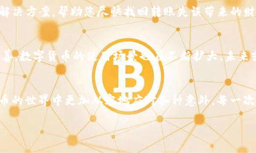 中本聪币转账到TP钱包失败？揭秘原因与解决方案

中本聪币, TP钱包, 转账失败/guanjianci

引言：数字货币转账之旅
随着全球数字货币市场的蓬勃发展，中本聪币（Bitcoin）作为其中的佼佼者，吸引了无数投资者和技术爱好者的目光。而在这个虚拟货币世界中，钱包的选择至关重要，TP钱包凭借其优良的用户体验和多元的功能，成为了不少用户的首选。然而，转账过程中偶尔发生的故障，如“中本聪币转到TP钱包失败”，无疑让人心生焦虑。是什么原因导致这种情况发生？又该如何应对呢？

一、中本聪币介绍：为何选择它？
中本聪币，作为第一个去中心化的数字货币，自2009年问世以来，凭借其独特的机制和理念，改变了传统金融体系的运作方式。通过区块链技术，它能够以P2P方式直接进行价值的转移，不再依赖于银行等中介机构。对于希望突破传统金融局限的用户而言，中本聪币犹如一座灯塔，指引着创新和变革的方向。

二、TP钱包：虚拟资产的护航者
作为一种支持多种数字货币的移动端钱包，TP钱包以其简单易用和安全性高备受用户青睐。用户可以在这个数字资产的宝库中自由存放、交易各种虚拟货币。TP钱包的设计理念旨在为用户提供一个安全、便捷、丰富的资产管理平台，让每位用户都能轻松掌控自己的财富。

三、转账失败的原因：解密背后的奥秘
在尝试将中本聪币转账到TP钱包时，若遇到转账失败的情形，很多用户常常会感到困惑。其实，转账失败的原因可能多种多样，其中包括以下几个方面：

h41. 网络拥堵/h4
区块链网络在高峰时期可能会出现拥堵现象，导致交易确认时间延长，用户的转账请求可能因时间过长而失败。

h42. 不足的矿工费用/h4
每一次的转账交易都需要支付一定的矿工费用。如果所设置的费用过低，矿工可能会优先处理那些费用更高的交易，从而导致转账延迟或失败。

h43. 钱包地址错误/h4
数字货币转账过程中，钱包地址的准确性至关重要。一个小小的输入错误就可能导致资金转账失败甚至丢失。

h44. 钱包版本不兼容/h4
不同版本的钱包可能在功能及性能上存在差异，确保使用的是最新版本的钱包，能有效避免转账失败的情况。

四、如何解决转账失败的问题：从容应对
面对中本聪币转账失败的情况，我们不能束手无策。以下几点建议或许可以帮助您顺利完成转账：

h41. 检查网络状态/h4
确保您的网络连接稳定。网络不佳时，可能会影响交易的发起和确认，建议在Wi-Fi信号稳定的环境下操作。

h42. 调整矿工费用/h4
在转账过程中，可以适当提高矿工费用，确保交易的优先级较高，从而减少转账失败的风险。

h43. 校对钱包地址/h4
在输入TP钱包地址时，仔细核对每个字符，确保无误。建议复制钱包地址，避免手动输入可能带来的错误。

h44. 更新钱包程序/h4
保持TP钱包的版本为最新版本，以获取最佳的功能和性能支持，减少技术故障可能性。

五、当转账依然失败时：寻求帮助
如果经过上述调整，您的转账请求仍然未能成功，不妨寻求专业的支持。可以通过TP钱包的官方客服渠道，获得更为详细的技术支持与指导。他们能够提供针对性的解决方案，帮助您尽快找回转账失误带来的财务损失。

六、中本聪币未来展望：稳健而持久
尽管在转账过程中偶尔可能会遇到困难，但中本聪币作为全球最具影响力的数字货币，其发展潜力依然无可限量。随着区块链技术的不断成熟和各类钱包产品的完善，数字货币的使用场景也在不断扩大，未来或许会更加便利和安全。

总结：勇敢拥抱变革，理性应对挑战
无论在投资领域还是生活中，遇到风险和挑战都是不可避免的。通过不断学习，提高自身的认知水平，掌握转账的基本流程与常见问题解决办法，我们都能在数字货币的世界中更加从容地应对各种意外。每一次的转账，无论顺利与否，都将是我们成长与探索的宝贵经验。

在这个瞬息万变的加密货币时代，让我们时刻保持警惕，做好准备，迎接每一次机会，跨越每一层障碍，勇敢地在这条数字经济的高速公路上驰骋。