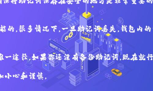 在TP钱包（或任何加密货币钱包）中，助记词通常是恢复钱包的关键。如果你只拥有助记词，而没有其他的备份或者私钥，你仍然可以用助记词来恢复你的钱包。以下是详细的解释。

什么是助记词？
助记词是由一系列单词组成的短语，通常为12到24个词。这些词的组合是基于特定算法生成的，能够有效地代表你钱包中的私钥。这意味着，只要你拥有这个助记词，理论上就可以访问你所有的钱包资产。

如何使用助记词恢复钱包？
恢复过程通常很简单。你只需在TP钱包的界面上找到恢复钱包的选项，然后输入你的助记词。钱包会自动解码并重建与你的助记词关联的资产和地址。

助记词的安全性
助记词是极其重要的信息。如果有人获得了你的助记词，他们就能完全控制你的钱包。因此，确保将助记词保存在安全的地方是非常重要的。你可以把它写下来，存放在一个安全的地方，或者使用密码管理工具来保护它。

丢失助记词怎么办？
如果你不幸丢失了助记词，就像失去了钥匙一样，访问你的钱包将变得极为困难，甚至是不可能的。很多情况下，一旦助记词丢失，钱包内的资产也将随之消失。为了避免这种情况，建议用户定期备份助记词，并在多个安全的地方保存。

总结
TP钱包仅凭助记词就能找回来，但你必须确保助记词的安全和完整。这是访问你数字资产的唯一途径。如果你还没有备份助记词，现在就行动吧！确保你的数字财富安全无虞。

通过以上介绍，希望你对TP钱包和助记词的关系有了更清晰的了解，确保在未来的使用中更加小心和谨慎。