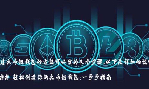 创建火币链钱包的方法可以分为几个步骤。以下是详细的说明：

### 轻松创建你的火币链钱包：一步步指南