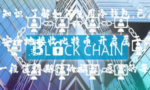   比特币冷钱包能收到钱吗？揭秘冷钱包的秘密！ / 
 guanjianci 比特币, 冷钱包, 加密货币 /guanjianci 

什么是比特币冷钱包？
在数字货币的崭新时代，许多人开始关注比特币这一虚拟货币，而冷钱包则是保护这些数字资产的一个重要工具。想象一下，冷钱包就如同一座隐秘的宝库，它隐藏在数字世界的暗角，守护着你的财富。与热钱包相比，冷钱包并不连接互联网，因此，它能有效防止黑客的入侵。

冷钱包的种类繁多，从纸质钱包到硬件钱包，每一种都有其独特的魅力。比如，有的人喜欢将私钥记录在纸上，把它藏在家里的某个安全角落，这样即使黑客再狡猾，他们也无法获取你的资产。另一方面，硬件钱包则像是一个小巧的保险箱，可以轻松插入电脑，进行加密操作。它不仅安全，还便于携带。

冷钱包能否接收比特币？
许多新手可能会有疑问：“冷钱包能够接收比特币吗？”答案是肯定的！尽管冷钱包不会直接连接到网络，但它确实可以接收比特币。想象一下，你的冷钱包就如同一个封闭的花园，虽然没有连接外界，但当有朋友经过时，你可以把种子（即比特币）种入这个花园。

实际的操作过程相当简单。你只需要生成一个比特币地址，可以通过软件或其他方式来实现。这个地址就像是花园的大门，任何人都可以把种子（比特币）送到这里。只要你拥有这个地址，你就可以接收比特币，而后将其安全地存放在冷钱包中。

接收比特币的具体步骤
让我们来详细了解接收比特币的具体步骤，好比是给你的花园浇水，确保植物可以健康成长：

ol
    listrong选择并设置冷钱包：/strong如果你还没有冷钱包，首先需要选择适合你的类型。硬件钱包如Ledger或Trezor都是不错的选择。而如果你想要纸质钱包，可以通过比特币钱包网站生成私钥。/li
    listrong生成比特币地址：/strong一旦你设置好冷钱包，就可以生成一个比特币地址。这个地址可以通过钱包软件获得，务必将其记录下来，确保自己不会失去访问权限。/li
    listrong分享地址：/strong接下来，你可以将此地址分享给别人，告诉他们如何向你发送比特币。想象一下，你在和朋友交流，你简单地告诉对方你的比特币地址，他们就可以轻松将比特币转入你的钱包中。/li
    listrong检查交易：/strong虽然冷钱包本身不直接连接网络，但你可以使用区块链浏览器来检查交易状态。就像你在花园里巡视，确保一切都在正常生长。/li
/ol

注意事项与风险管理
在接收比特币的过程中，我们也要注意一些潜在的风险和管理措施。这就像是保护你的花园不受坏天气影响：

ul
    listrong安全性：/strong确保冷钱包的私钥的安全，是第一位的。不要将私钥存放在易于被访问的地方，更不要将其上传到网络。/li
    listrong保存地址：/strong存储生成的比特币地址时，要确保其清晰可读。可以考虑使用打印出的形式保存，避免因记忆错误造成的损失。/li
    listrong定期检查：/strong定期使用区块链浏览器检查交易状态，确保你的比特币正确地存入。虽然冷钱包不连接网络，但也要定期维护和检查其状态。/li
/ul

冷钱包的优势与劣势
每一把钥匙都有其开锁的特定场所，冷钱包的优势和劣势同样明显：

h4优势：/h4
ul
    listrong高度安全：/strong由于不连接互联网，冷钱包能有效抵御黑客攻击。/li
    listrong长期存储：/strong适合长期持有比特币的投资者，能够在无意识中为他们的资产提供保护。/li
    listrong简单易用：/strong冷钱包的使用过程相对简单，适合新手和传统投资者。/li
/ul

h4劣势：/h4
ul
    listrong不便捷：/strong与热钱包相比，冷钱包在日常交易中并不那么便捷，可能会影响流动性。/li
    listrong丢失风险：/strong如果在使用纸质冷钱包时不慎遗失，将无法找回资产，因此需要妥善保管。/li
/ul

理解比特币生态系统的更多
为了真正理解比特币和冷钱包的运作方式，我们必须对整个比特币生态系统有所了解。比特币的出现在很大程度上是由于我们对传统金融体系的不满，它像一阵春风，吹拂着科技和金融的传统界限。比特币不仅仅是一种支付手段，它更是一个去中心化的网络，或者说是一个社区，大家共链价值，追求数字自由。

在这个生态系统中，每一笔交易（无论是冷钱包接收的，还是热钱包中的）都通过区块链得到记录和验证。这就像是一张无形的网，将每一个点串联起来。因此，了解区块链的运作机制，有助于我们更好地保护和使用我们的比特币资产。

你准备好吗？
想象一下，当你收到比特币的那一刻，仿佛一笔意外的财富突然降临，那种心跳加速的喜悦感。在这个数字化迅速发展的时代，掌握比特币的知识，了解如何使用冷钱包，已然成为一个现代人的必备技能。

希望每个阅读这篇文章的人，都能如同在晨雾中的老桥上，跨越商海的波涛，找到自己的财富之道。只要认真学习和实践，你就能运用冷钱包安全地接收比特币，开启属于你的数字货币时代之旅！

无论你是新手还是老手，保持学习和探索的热情，定能在这个充满机会的领域中找到自己的位置。接收比特币不再是遥不可及的梦想，而是一段值得期待的旅程，愿你的每一笔交易都如阳光般明亮，照亮财富之路！