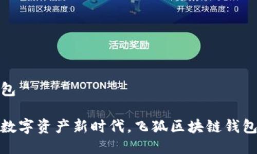 飞狐区块链钱包

助你轻松迈入数字资产新时代，飞狐区块链钱包为你保驾护航