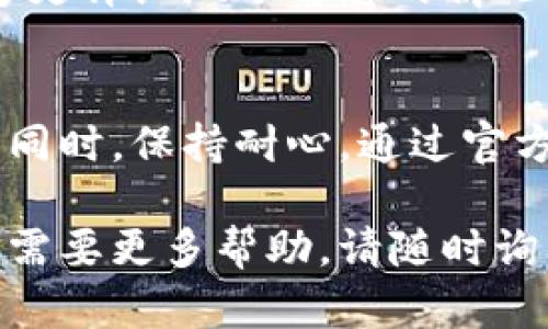 在使用TP钱包（TP Wallet）时，如果您遇到最新版本更新后无法使用的问题，可以按照以下步骤进行排查和解决：

1. 检查应用更新
首先，确认您手机上的TP钱包应用确实是最新版本。前往应用商店（如App Store或Google Play），检查是否有新的更新可用。如果有，可以尝试更新到最新版本。

2. 清理应用缓存
有时候，应用的缓存可能会导致一些功能无法正常使用。您可以尝试清除TP钱包的缓存。进入手机设置，找到TP钱包应用，点击“存储”，然后选择“清除缓存”。清理缓存后重新启动应用，看是否解决了问题。

3. 重启设备
如果以上步骤没有解决问题，尝试重启您的手机。重启设备可以清除系统的临时问题，有时这简单的步骤就能解决应用无法启动的问题。

4. 重新安装TP钱包
如果重启设备后仍然无法使用TP钱包，考虑卸载后重新安装应用。确保在卸载之前备份好您的钱包信息，特别是关键信息如助记词和私钥。卸载后，再次前往应用商店下载安装最新版本。

5. 检查网络连接
应用无法使用的另一个常见原因可能是网络连接问题。确保您的手机连接至稳定的网络，无论是Wi-Fi还是移动数据。您可以试着切换网络连接，或尝试其他应用看是否能够正常上网。

6. 查阅官方公告和用户反馈
有时候，钱包应用的问题并非个别用户的情况，而是普遍性的故障。访问TP钱包的官方网站、社交媒体或用户论坛，查看是否有其他用户报告相同问题。官方可能也会发布相关的故障通告或解决方案。

7. 联系客服支持
如果经过以上所有步骤仍然无法解决问题，建议您直接联系TP钱包的客服支持。他们能够更详细地了解您的情况，并提供针对性的建议和解决方案。通过官方渠道联系客服通常能获得更快速的帮助。

总结
TP钱包的最新版本升级后出现无法使用的情况并不少见。在进行上述排查和解决步骤的同时，保持耐心，通过官方渠道获取支持也是非常重要的。希望您能尽快解决问题，顺利使用TP钱包！

以上就是关于TP钱包最新版本更新后无法使用的可能解决方案。如果您还有其他疑问或需要更多帮助，请随时询问！