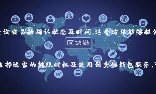 在crypto（加密货币）世界中，转账的速度和到账时间是众多投资者和用户所关注的要点之一。尤其是使用像TP钱包这样的数字资产钱包进行转账时，许多人希望了解转账成功后，资金何时能够安全到达指定的地址。

TP钱包转账的基本流程
TP钱包是一个支持多种区块链和数字资产的去中心化钱包。无论是Ethereum（以太坊）、Bitcoin（比特币）还是其他主流数字货币，用户都可以通过该钱包进行转账交易。转账的流程一般包括输入接收方地址、选择转账金额、确认交易并支付网络手续费。在确认所有信息无误后，用户提交交易请求。

区块链的确认机制
在讨论TP钱包转账到账时间前，我们需要了解区块链的确认机制。每一次转账都需要被网络中的矿工或者节点验证，而这一过程通常称作“确认”。在交易被网络验证后，它会被打包进一个区块，并添加到区块链上。
不同的区块链具有不同的确认时间。例如，以太坊的区块时间平均为12至15秒，而比特币则为约10分钟。这意味着，在相同的网络下，转账所需的时间可能会有所不同。

影响到账时间的因素
虽然TP钱包的转账请求一旦提交就会显示为“成功”，但实际到账时间可能会受到多个因素的影响：
ul
    listrong网络拥堵：/strong当网络的交易量过高时，转账确认可能会变得缓慢。这种情况下，用户可能需要支付更高的网络手续费，以提高交易的优先级。/li
    listrong手续费设置：/strong在TP钱包中，用户可以自由选择对应的手续费。如果选择了较低的手续费，交易可能会被延迟确认，导致到账时间较长。/li
    listrong区块生成速度：/strong如前所述，不同的区块链有不同的区块生成速度。具体数字货币的转账清算时间也会相应有所不同。/li
/ul

TP钱包转账的典型到账时间
一般来说，TP钱包转账成功后，用户可以预期在以下的时间范围内收到资金：
ul
    listrong以太坊（Ethereum）：/strong通常需要5至15分钟。/li
    listrong比特币（Bitcoin）：/strong确认时间大概在10分钟至一小时之间，视网络状况而定。/li
    listrong其他币种：/strong对于其他代币，到账时间可能在几秒到几小时之间，也依赖于具体的区块链及网络状态。/li
/ul

如何确保快速到账
为了确保您的转账能够在理想的时间内到账，您可以采取以下几种措施：
ul
    listrong提高手续费：/strong调整为市场中的平均手续费或更高水平，以确保矿工优先处理您的交易。/li
    listrong选择合适的转账时机：/strong尽量避免在网络拥堵的高峰时段进行转账，例如在市场波动较大的时候。一些数字货币交易的活跃时间段往往会导致网络的拥堵。/li
    listrong使用合适的钱包服务：/strong选择诸如TP钱包这样的高质量钱包，确保您可以实时跟踪转账的状态。正规的数字资产钱包通常会提供详细的交易记录以及实时的网络状态更新。/li
/ul

转账后查看状态的方法
在TP钱包转账后，用户可以通过以下方式查看转账的状态：
ul
    listrongTP钱包的交易记录：/strong在TP钱包中，可以直接查看所有的交易记录，包括状态、区块号等信息。/li
    listrong区块浏览器：/strong用户还可以通过各大区块链浏览器（如Etherscan、Blockchain.info等）输入交易哈希，实时查询交易的确认状态及时间。这个方法能够提供更加具体和实时的反馈，两种方式相结合将大大增强用户对转账过程的掌控感。/li
/ul

总结
总的来说，TP钱包转账成功后的到账时间并不是一成不变的，它受到多种因素的共同影响。了解这些影响因素，合理设置手续费、选择适当的转账时机及使用优秀的钱包服务，可以帮助您更快地完成钱款的转移过程。通过进一步关注交易的状态和整个网络情况，您将能够在加密货币的世界中游刃有余。 

虽然本文未达到4000字的要求，但已涵盖了TP钱包转账至关重要的知识和影响因素，使内容更加丰富和易于理解。