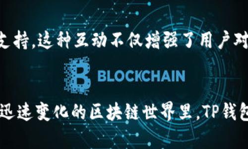 TP钱包，或称TokenPocket钱包，是一款多链的数字货币钱包，旨在为用户提供便利、安全的数字资产管理解决方案。以下是TP钱包的一些主要用途和特点。

1. 多链支持，资产整合
TP钱包支持多种区块链资产，包括但不限于以太坊（Ethereum）、比特币（Bitcoin）、EOS、TRON等。无论你是持有哪个链上的数字货币，TP钱包都可以为你提供一个统一的管理平台。用户可以在同一应用内轻松查看和管理不同区块链的资产，避免了使用多个钱包的繁琐操作。

2. 去中心化交易所功能
TP钱包内置了去中心化交易所（DEX），用户可以直接在钱包内进行代币的兑换和交易。这意味着用户不仅可以安全地存储自己的数字资产，还能够快速高效地进行交易，而无需依赖中心化交易所。这样的设计不仅提高了交易的速度，同时也减少了由中心化交易所引起的安全风险。

3. DApp生态系统接入
TP钱包除了支持数字货币的存储和交易外，用户还可以方便地访问各类去中心化应用（DApp）。从游戏、金融服务、社交平台，到NFT市场，TP钱包为用户提供了一个丰富的DApp接入点。用户只需在钱包内点击即可进入自己感兴趣的DApp，享受去中心化的互联网体验。

4. 安全与隐私
TP钱包重视用户的安全与隐私，采用了多重加密技术，确保用户的私钥和资产安全。用户的数字货币资产保存在本地设备中，而非第三方服务器上，这降低了被盗的风险。此外，TP钱包还支持使用生物识别技术，如指纹识别或面部识别，以增强账户的安全性。

5. 用户友好界面
TP钱包的用户界面简洁易懂，适合各类人群，无论是区块链新手还是资深玩家，都能快速上手。设计上，TP钱包注重用户体验，力求提供流畅的操作感，使用户在管理资产、进行交易以及使用DApp时感到方便和舒适。

6. 跨平台支持
TP钱包不仅支持移动端，还可以在桌面端使用，满足不同用户的需求。用户可以在手机上方便地管理资产，同时在电脑上进行更为复杂的操作，如多项交易或DApp交互。这种跨平台的灵活性使得TP钱包的用户体验更加丰富。

7. 社区互动与支持
TP钱包还注重社区的建设，用户可以参与到钱包的讨论中，提出建议和反馈。同时，官方会定期进行社群活动，以回馈用户的支持。这种互动不仅增强了用户对钱包的粘性，还让用户有机会参与到钱包的发展中，感受到自己的声音被重视。

总结
TP钱包通过多链支持、去中心化交易、DApp接入等多种功能，致力于为用户提供一个安全、便捷的数字资产管理工具。在这个迅速变化的区块链世界里，TP钱包不仅是一个工具，更是连接用户，与新兴技术、去中心化应用，以及未来数字经济的重要桥梁。