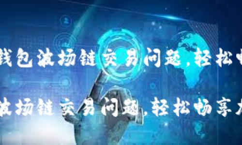 如何解决TP钱包波场链交易问题，轻松畅享加密货币

解决TP钱包波场链交易问题，轻松畅享加密货币