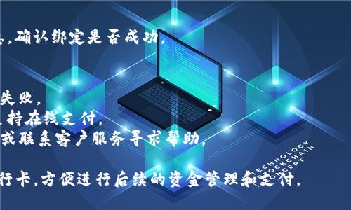 要在TP钱包中绑定银行卡，您可以按照以下步骤进行操作：

### 1. 打开TP钱包应用
首先，请确保您已经在手机上安装并打开TP钱包应用。如果您还没有下载，可以在应用商店搜索“TP钱包”进行下载。

### 2. 登录您的账户
输入您的用户名和密码，登录到您的TP钱包账户。如果您没有账户，您需要先注册一个新账户。

### 3. 进入设置或支付设置
在主界面上，找到并点击“我的”或“设置”选项，通常在界面的右下方。接着选择“支付设置”或者“银行卡管理”，具体名称可能因版本不同而有所变化。

### 4. 选择绑定银行卡
在支付设置中，通常会有“绑定银行卡”或“添加银行卡”的选项。点击进入。

### 5. 输入银行卡信息
按照提示输入您要绑定的银行卡信息，包括银行卡号、开户行、姓名等。确保信息的准确性以避免后续的交易问题。

### 6. 验证身份
为了保护您的资金安全，系统可能会要求您进行身份验证。您可以通过短信验证码或其他验证方式完成此步骤。

### 7. 完成绑定
在确认所有信息无误后，提交绑定请求。如果一切顺利，您会收到绑定成功的通知。此时，您的银行卡已成功绑定到TP钱包。

### 8. 检查绑定状态
您可以在银行卡管理页面查看已绑定的银行卡信息，确认绑定是否成功。

### 注意事项
- 请确保所输入的银行卡信息准确无误，以免绑定失败。
- 绑定银行卡时，请选择合适的银行卡，确保该卡支持在线支付。
- 如果遇到任何问题，可以查阅TP钱包的帮助中心或联系客户服务寻求帮助。

通过以上步骤，您就可以顺利地在TP钱包中绑定银行卡，方便进行后续的资金管理和支付。