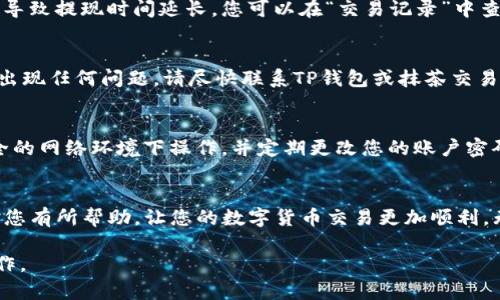 在使用TP钱包提现抹茶（MEXC）的资产时，您需要遵循一些步骤，以确保交易的安全和顺利进行。以下是详细的指南，帮助您实现这一过程。

步骤一：准备工作
在开始提现之前，确保您的TP钱包中已经成功接收了您希望提现的抹茶资产。如果尚未进行充值，您需要先将抹茶资产转入TP钱包。

步骤二：登录您的TP钱包
打开TP钱包应用并登录到您的账户。如果您使用的是浏览器，请确保您访问的是TP钱包的官方网页，避免任何钓鱼网站。

步骤三：选择提现功能
在TP钱包的主界面上，找到并点击“提现”或“转账”功能。不同版本的TP钱包可能会有不同的界面设计，但一般都会在首页或菜单中显眼位置。

步骤四：填写提现信息
在提现页面，您需要填写以下几项信息：
ul
    listrong提现地址：/strong填写您的抹茶交易所的充值地址。确保地址输入正确，因为区块链交易一旦发出不可逆转。/li
    listrong提现数量：/strong输入您希望提现的抹茶资产数量。/li
    listrong备注信息：/strong有些平台允许您填写备注，可以根据需要选择性填写。/li
/ul

步骤五：确认交易
在输入所有信息后，仔细检查一遍，确保所有信息都正确无误。确认后，点击“提交”或者“确认提现”按钮。

步骤六：处理安全验证
根据TP钱包的安全设置，您可能需要进行身份验证，例如输入短信验证码或使用双重验证。这是为了确保您的账户安全。完成验证后，交易系统会开始处理提现申请。

步骤七：等待提现完成
提现申请通常会在几分钟内得到处理，但在某些情况下，可能会因为网络拥堵等问题导致提现时间延长。您可以在“交易记录”中查看提现状态。

步骤八：在抹茶交易所确认到账
提现成功后，您可以登录到抹茶交易所，查看您的账户余额，确认资金是否到账。如果出现任何问题，请尽快联系TP钱包或抹茶交易所的客服寻求帮助。

小贴士：注意安全
在进行任何数字货币交易时，请务必注意安全防护。不轻易分享您的私钥，不在不安全的网络环境下操作，并定期更改您的账户密码，以减少被盗风险。

总结
提现抹茶资产到TP钱包并不复杂，只需按照上述步骤认真操作即可。希望这些信息对您有所帮助，让您的数字货币交易更加顺利。无论是投资还是日常使用，安全始终是第一位的。祝您在数字货币的世界中遇见好运！

以上内容为您提供了详细的TP钱包提现抹茶的步骤，希望能有效指导您完成这一操作。