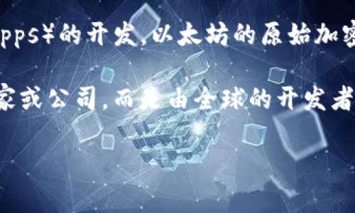 以太坊（Ethereum）并不是一个国家的数字钱包，而是一种基于区块链技术的开源平台，它支持智能合约和去中心化应用（dApps）的开发。以太坊的原始加密货币称为以太（Ether, ETH），这是在以太坊网络上进行交易和支付的主要货币。

以太坊于2015年由一群开发者创建，其中最著名的是维塔利克·布特林（Vitalik Buterin）。以太坊并不属于任何特定的国家或公司，而是由全球的开发者和用户共同维护和发展。这种分布式网络的特性使得以太坊能够在没有中央管理的情况下运行，并且它的用户来自世界各地。

如果你想了解以太坊的运作方式、应用范畴或者它在数字经济中的影响，我很乐意为你详细介绍！