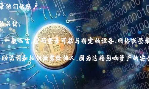 TP钱包（TP Wallet）通常是基于区块链的加密货币钱包，用户可以通过多种方式进行登录，其中包括利用助记词、私钥以及密码。具体是否可以用密码直接登录，取决于TP钱包的版本和具体设置。一般来说，以下是一些常见的登录方式：

1. **助记词登录**：这是最常见和安全的方式，用户可以通过输入一组助记词来恢复或登录他们的账户。

2. **私钥登录**：用户也可以使用自己的私钥进行登录，私钥是访问和管理加密货币资产的关键。

3. **密码登录**：如果TP钱包支持此功能，用户可以通过输入钱包设置的密码来登录。但是，一般而言，密码登录可能与特定的设备、网络或登录方式相关联。

为了确保登录过程的安全性，建议用户始终选择强密码，并定期更新密码。同时，注意不要将助记词和私钥泄露给他人，因为这将影响资产的安全。

如需了解TP钱包的具体登录方式，请参考其官方文档或帮助中心，以获取最准确的信息。
