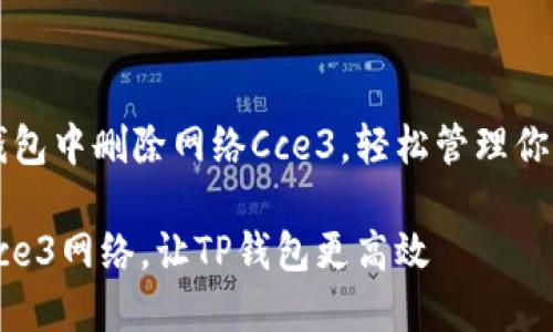 如何在TP钱包中删除网络Cce3，轻松管理你的数字资产

轻松删除Cce3网络，让TP钱包更高效