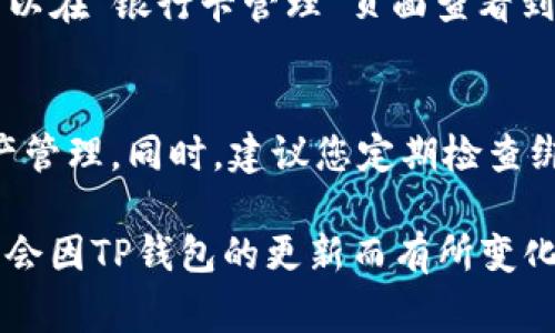 在TP钱包中添加银行卡的具体流程通常是为了方便用户进行数字资产的管理和交易。以下是一些通用的步骤来帮助你完成这一操作：

第一步：打开TP钱包
首先，确保你已经在手机上下载并安装了TP钱包应用程序。打开应用程序后，确保你已经完成了注册并登录到你的账户。如果你是第一次使用TP钱包，需要进行身份验证和设置密码。

第二步：进入钱包设置
登录后，在主界面上寻找右上角的“设置”图标，通常是一个齿轮形状的图标。点击进入设置菜单，您会看到与资金管理相关的选项。

第三步：选择“添加银行卡”选项
在设置页面下，会有“支付管理”、“资金账户”或“银行卡管理”等选项。选择“银行卡管理”或类似的选项，接着会看到“添加银行卡”的按钮，点击它开始添加您的银行卡。

第四步：输入银行卡信息
接下来，您需要输入相关信息，包括银行卡号、开户行、持卡人姓名及身份证号码等。确保您输入的信息准确无误，因为一旦提交将会被系统记录。

第五步：验证银行卡
为了确保安全性，TP钱包通常会要求通过发送验证码到您的手机进行验证。输入您收到的验证码后，点击确认。此时，系统会对您输入的银行卡信息进行审核。

第六步：完成银行卡绑定
如果所有信息无误且通过审核，您的银行卡将会成功绑定到TP钱包中。您可以在“银行卡管理”页面查看到已绑定的银行卡信息，以及相关操作记录。

第七步：开始使用
绑定银行卡后，您可以通过TP钱包进行充值、提现等操作，方便您的数字资产管理。同时，建议您定期检查绑定的银行卡信息，确保其安全。

请注意，不同地区和银行的操作可能会有所不同，具体的步骤和要求也可能会因TP钱包的更新而有所变化。如遇到疑问，建议查阅TP钱包的官方帮助文档或客服支持。