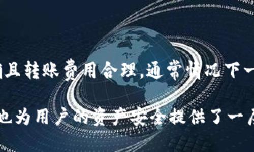 在使用火币（Huobi）交易所将资产转移到TP钱包（TokenPocket钱包）时，转账所需的时间可能会受到多种因素的影响。以下是一些关键要素，它们会影响资金转移的速度：

1. 区块链的网络状态

每个加密货币都有自己的区块链，并受网络拥堵情况的影响。例如，比特币网络在高峰时期可能会出现延迟，而以太坊的网络手续费（Gas费）也可能影响交易确认速度。当你发起转账时，选择的费用会影响交易被矿工优先处理的机会。

2. 选择的转账速度

在进行转账时，大部分加密钱包或交易所允许用户选择交易费。一些钱包支持快速、普通和慢速转账选项。选择快速转账通常会加速确认时间，而较低的费用可能导致等待时间更长。

3. 火币的处理时间

火币交易所通常在内部处理转账，但在高交易量时期，处理时间可能会有所延迟。在正常情况下，火币对转账请求的处理一般也是迅速的，但如遇到系统维护或异常情况，可能会有所耽搁。

4. TP钱包的接收确认

TP钱包会跟踪所接收到的每一笔交易，交易在到账后如果需要一定的确认次数才能显示在用户余额中。不同的钱包对确认次数的要求也不同，可能会影响消费者对到账速度的感知。

5. 链上确认的数量

对于某些代币，尤其是 ERC-20 代币，通常需要等待多个链上确认才能确保交易的有效性。在处理较小金额时，这个确认过程可能会相对较快，但当交易额增大时所需的确认数量可能也会相应提高。

总结

总的来说，火币转账到TP钱包的时间因网络状况、转账费用、火币的处理时间及TP钱包的确认需求而异。一旦确保所有信息准确且转账费用合理，通常情况下一笔转账会在几分钟到数十分钟内完成。如果遇到特殊情况，可以通过查看火币或TP钱包的支持文档或客服获取更详细的信息。

为了能更高效地管理加密资产和转账流程，用户也应该了解不同钱包的转账特点和网络动态。这不仅能提升用户的操作体验，也为用户的资产安全提供了一层保障。