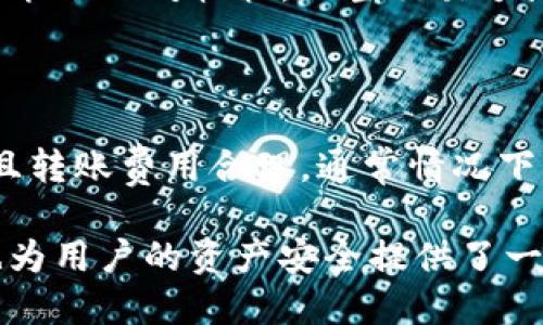 在使用火币（Huobi）交易所将资产转移到TP钱包（TokenPocket钱包）时，转账所需的时间可能会受到多种因素的影响。以下是一些关键要素，它们会影响资金转移的速度：

1. 区块链的网络状态

每个加密货币都有自己的区块链，并受网络拥堵情况的影响。例如，比特币网络在高峰时期可能会出现延迟，而以太坊的网络手续费（Gas费）也可能影响交易确认速度。当你发起转账时，选择的费用会影响交易被矿工优先处理的机会。

2. 选择的转账速度

在进行转账时，大部分加密钱包或交易所允许用户选择交易费。一些钱包支持快速、普通和慢速转账选项。选择快速转账通常会加速确认时间，而较低的费用可能导致等待时间更长。

3. 火币的处理时间

火币交易所通常在内部处理转账，但在高交易量时期，处理时间可能会有所延迟。在正常情况下，火币对转账请求的处理一般也是迅速的，但如遇到系统维护或异常情况，可能会有所耽搁。

4. TP钱包的接收确认

TP钱包会跟踪所接收到的每一笔交易，交易在到账后如果需要一定的确认次数才能显示在用户余额中。不同的钱包对确认次数的要求也不同，可能会影响消费者对到账速度的感知。

5. 链上确认的数量

对于某些代币，尤其是 ERC-20 代币，通常需要等待多个链上确认才能确保交易的有效性。在处理较小金额时，这个确认过程可能会相对较快，但当交易额增大时所需的确认数量可能也会相应提高。

总结

总的来说，火币转账到TP钱包的时间因网络状况、转账费用、火币的处理时间及TP钱包的确认需求而异。一旦确保所有信息准确且转账费用合理，通常情况下一笔转账会在几分钟到数十分钟内完成。如果遇到特殊情况，可以通过查看火币或TP钱包的支持文档或客服获取更详细的信息。

为了能更高效地管理加密资产和转账流程，用户也应该了解不同钱包的转账特点和网络动态。这不仅能提升用户的操作体验，也为用户的资产安全提供了一层保障。