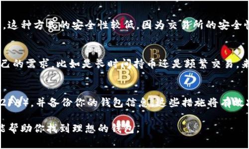 以太坊这一智能合约平台支持多种钱包，用户可以根据自己的需求选择合适的钱包。以下是几种常见的以太坊钱包类型：

1. 硬件钱包
硬件钱包是物理设备，用于安全存储以太坊私钥和数字资产。像 Ledger Nano S 和 Trezor 这样的硬件钱包被认为是最安全的选择，因为它们将私钥存储在离线环境中，防止黑客攻击。

2. 软件钱包
软件钱包可以分为桌面钱包和移动钱包。比如，MyEtherWallet 和 MetaMask 是流行的以太坊软件钱包。MetaMask 特别受欢迎，它作为浏览器扩展允许用户直接与去中心化应用程序（dApps）互动，同时提供简单的用户界面。

3. 钱包应用程序
许多手机应用程序也支持以太坊，这对于那些经常使用移动设备进行交易的用户尤其方便。Trust Wallet 和 Coinbase Wallet 是不错的选择，提供了用户友好的界面和安全保障。

4. 交易所钱包
如果你只是希望快速交易以太坊而不打算长期持有，你也可以考虑交易所提供的钱包。然而，这种方式的安全性较低，因为交易所的安全性取决于它们自身的安全措施。

如何选择合适的钱包？
选择合适的钱包需要考虑多个因素，包括安全性、易用性、功能和支持的平台。你需要根据自己的需求，比如是长时间持币还是频繁交易，来决定最适合你的钱包类型。

保障安全的小贴士
无论选择哪种类型的钱包，都要确保采取额外的安全措施，比如使用强密码、启用两步验证（2FA），并备份你的钱包信息。这些措施将有效减少资金被盗的风险。

总之，选择最合适的以太坊钱包需要综合考虑安全性、功能和个人使用习惯。希望以上信息能帮助你找到理想的钱包。