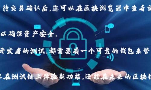 设置TP钱包以连接到OK测试链是一项简单的任务，只需按照一些步骤，您就可以方便地管理和使用基于OK区块链的数字资产。下面是针对如何在TP钱包中设置OK测试链的详细指南。

步骤一：下载和安装TP钱包
首先，确保您的手机上安装了TP钱包。如果尚未安装，可以在应用商店或TP钱包的官方网站下载适合您设备的版本。安装完成后，打开应用程序，您将看到主界面。

步骤二：创建或导入钱包
在TP钱包的主界面，您可以选择创建新钱包或导入已有钱包。如果是第一次使用，请选择“创建钱包”，按照提示完成助记词的生成和备份。如果您已经拥有钱包，可以选择“导入钱包”，输入助记词或私钥。

步骤三：进入设置页面
在主界面，找到并点击左上角的菜单按钮，通常是一个三条横线的图标。在弹出的菜单中，选择“设置”选项，进入设置页面。

步骤四：选择链设置
在设置页面中，找到“链管理”或者“网络设置”的选项，点击进入。您将看到当前支持的区块链列表。为了连接OK测试链，需要添加自定义网络。

步骤五：添加OK测试链
在“网络设置”页面，选择“添加网络”选项，然后填写以下信息以添加OK测试链：
ul
  listrong名称：/strongOK测试链/li
  listrongRPC URL：/stronghttps://testnet.okex.org/li
  listrong链ID：/strong65/li
  listrong符号：/strongOKT/li
  listrong浏览器URL：/stronghttps://testnet.okexchain.com/li
/ul
确保所有信息填写无误后，点击“保存”或“确认”以添加OK测试链。

步骤六：切换到OK测试链
回到“链管理”页面，您将看到刚刚添加的OK测试链，点击它以切换到该链。成功切换后，您会发现钱包界面中的资产和交易记录都显示为OK测试链的数据。

步骤七：开始使用OK测试链
现在，您已经成功设置好了TP钱包以连接到OK测试链。您可以开始进行测试交易、参与项目的测试活动，或者与基于OK测试链的DApp进行互动。请注意，测试网的资产是无实际价值的，不用于实际交易。

步骤八：交易和互动
在OK测试链上，您可以尝试发送和接收OK测试网络的代币。输入接收者地址和金额，确认交易信息后，点击“发送”。等待交易确认后，您可以在区块浏览器中查看交易状态。

步骤九：保持安全
在使用钱包的过程中，确保定期备份助记词和私钥，避免将其泄露给他人。同时，注意不要下载不明来源的应用程序，以确保资产安全。

通过以上步骤，您可以轻松地将TP钱包与OK测试链连接，进行各种测试活动。无论是尝试新的区块链项目，还是参与开发者的测试，都需要有一个可靠的钱包来管理您的资产。通过这样的实践，您不仅能够提升自己的区块链操作能力，还有助于更好地理解这个迅速发展的领域。 

总结
设置TP钱包连接OK测试链并不是一项复杂的任务，只需按照上述步骤进行操作，您就能快速掌握这一过程。不仅可以在测试链上体验新功能，还能在未来的区块链投资中有所裨益。记得保持钱包安全，充分利用测试网络的各种机会，积极探索区块链的无限可能。