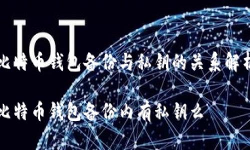 比特币钱包备份与私钥的关系解析

比特币钱包备份内有私钥么