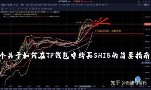 在这里，我可以为您提供一个关于如何在TP钱包中购买SHIB的简要指南，以及相关的关键词和问题。

如何在TP钱包中购买SHIB