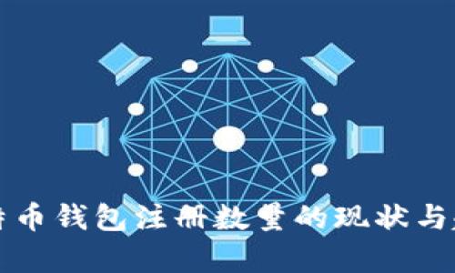 全球比特币钱包注册数量的现状与趋势分析