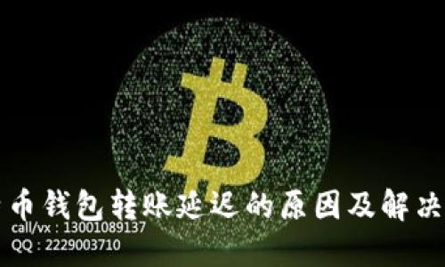 比特币钱包转账延迟的原因及解决方案