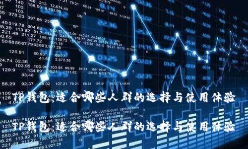 TP钱包：适合哪些人群的选择与使用体验

TP钱包：适合哪些人群的选择与使用体验