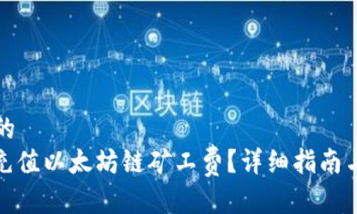 思考一个优质的  
: TP钱包如何充值以太坊链矿工费？详细指南与常见问题解答