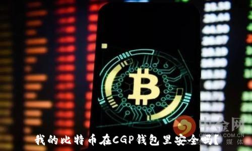   
我的比特币在CGP钱包里安全吗？